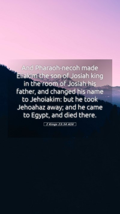 Picture 05 - 2 Kings 23:34 ASV Mobile Phone Wallpaper - And Pharaoh-necoh made Eliakim the son of Josiah - Mobile Bible Verse Wallpaper