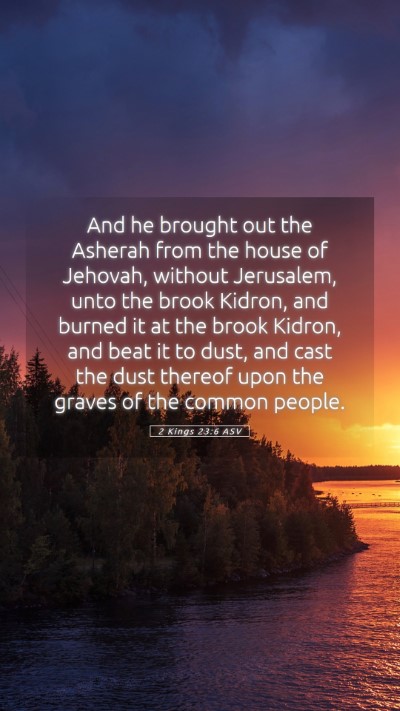 Picture 05 - 2 Kings 23:6 ASV Mobile Phone Wallpaper - And he brought out the Asherah from the house of - Mobile Bible Verse Wallpaper