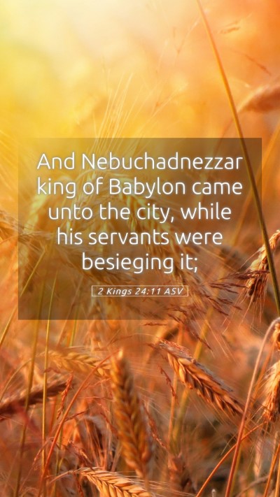 Picture 05 - 2 Kings 24:11 ASV Mobile Phone Wallpaper - And Nebuchadnezzar king of Babylon came unto the - Mobile Bible Verse Wallpaper