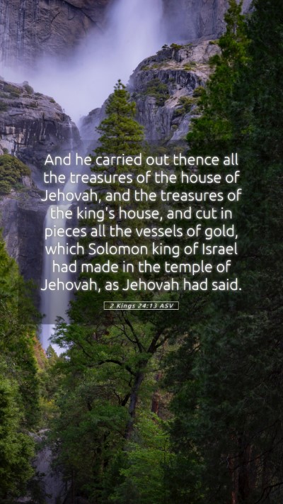 Picture 05 - 2 Kings 24:13 ASV Mobile Phone Wallpaper - And he carried out thence all the treasures of - Mobile Bible Verse Wallpaper