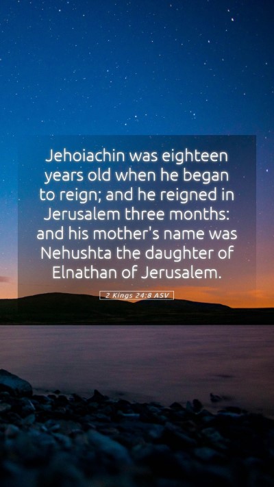 Picture 05 - 2 Kings 24:8 ASV Mobile Phone Wallpaper - Jehoiachin was eighteen years old when he began - Mobile Bible Verse Wallpaper