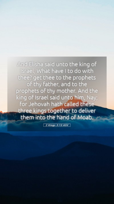 Picture 05 - 2 Kings 3:13 ASV Mobile Phone Wallpaper - And Elisha said unto the king of Israel, What - Mobile Bible Verse Wallpaper