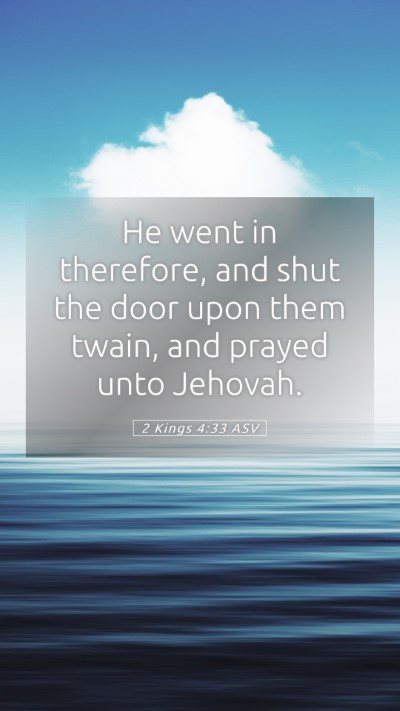 Picture 05 - 2 Kings 4:33 ASV Mobile Phone Wallpaper - He went in therefore, and shut the door upon them - Mobile Bible Verse Wallpaper