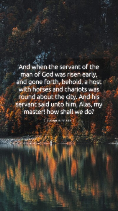 Picture 05 - 2 Kings 6:15 ASV Mobile Phone Wallpaper - And when the servant of the man of God was risen - Mobile Bible Verse Wallpaper