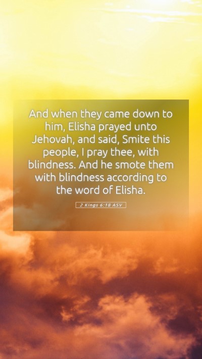 Picture 05 - 2 Kings 6:18 ASV Mobile Phone Wallpaper - And when they came down to him, Elisha prayed - Mobile Bible Verse Wallpaper