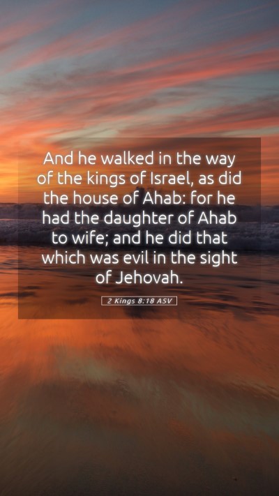Picture 05 - 2 Kings 8:18 ASV Mobile Phone Wallpaper - And he walked in the way of the kings of Israel, - Mobile Bible Verse Wallpaper
