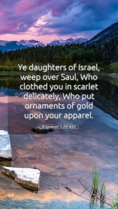 Picture 05 - 2 Samuel 1:24 ASV Mobile Phone Wallpaper - Ye daughters of Israel, weep over Saul, Who - Mobile Bible Verse Wallpaper