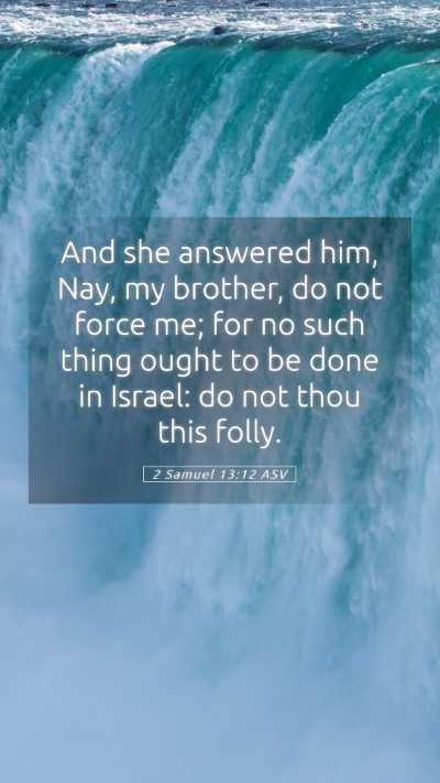 Picture 05 - 2 Samuel 13:12 ASV Mobile Phone Wallpaper - And she answered him, Nay, my brother, do not - Mobile Bible Verse Wallpaper