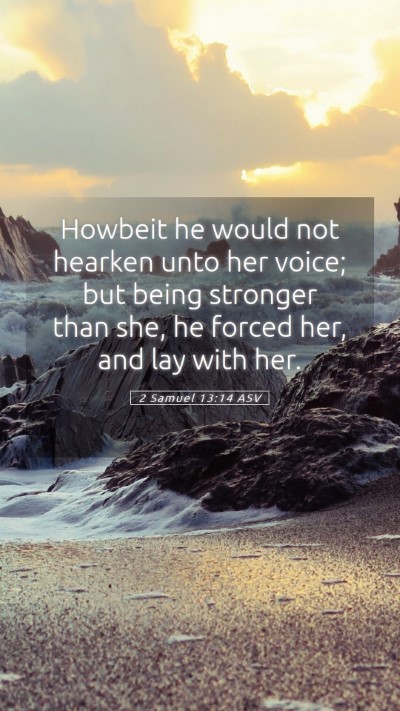 Picture 05 - 2 Samuel 13:14 ASV Mobile Phone Wallpaper - Howbeit he would not hearken unto her voice; but - Mobile Bible Verse Wallpaper