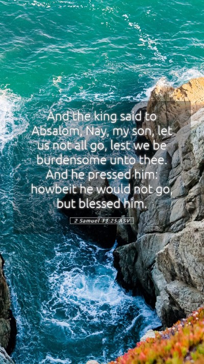Picture 05 - 2 Samuel 13:25 ASV Mobile Phone Wallpaper - And the king said to Absalom, Nay, my son, let us - Mobile Bible Verse Wallpaper
