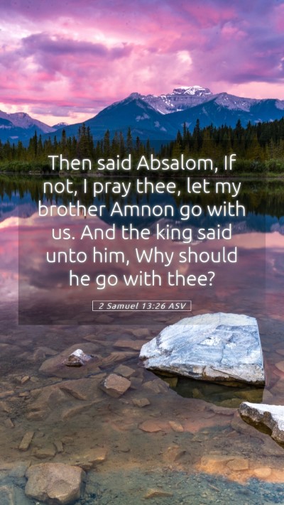 Picture 05 - 2 Samuel 13:26 ASV Mobile Phone Wallpaper - Then said Absalom, If not, I pray thee, let my - Mobile Bible Verse Wallpaper