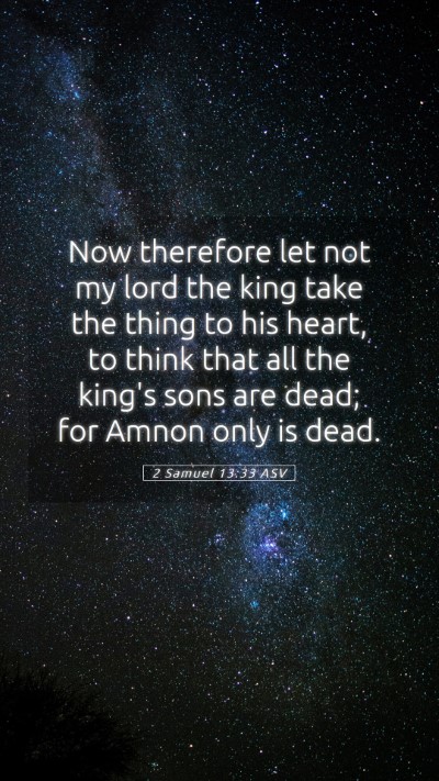 Picture 05 - 2 Samuel 13:33 ASV Mobile Phone Wallpaper - Now therefore let not my lord the king take the - Mobile Bible Verse Wallpaper
