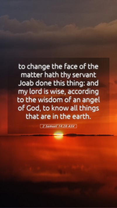 Picture 05 - 2 Samuel 14:20 ASV Mobile Phone Wallpaper - to change the face of the matter hath thy servant - Mobile Bible Verse Wallpaper