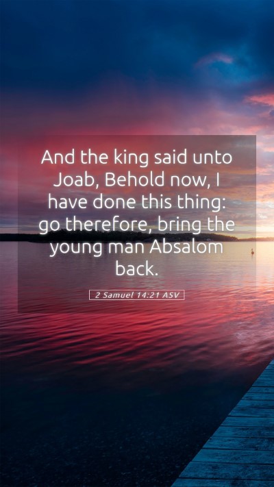 Picture 05 - 2 Samuel 14:21 ASV Mobile Phone Wallpaper - And the king said unto Joab, Behold now, I have - Mobile Bible Verse Wallpaper