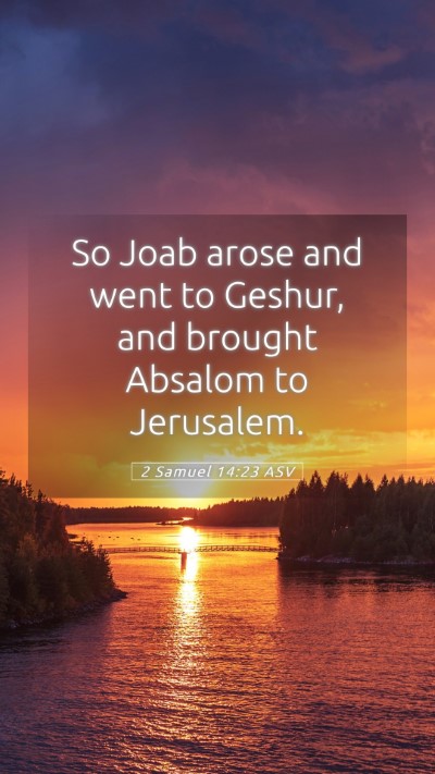 Picture 05 - 2 Samuel 14:23 ASV Mobile Phone Wallpaper - So Joab arose and went to Geshur, and brought - Mobile Bible Verse Wallpaper