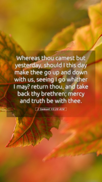 Picture 05 - 2 Samuel 15:20 ASV Mobile Phone Wallpaper - Whereas thou camest but yesterday, should I this - Mobile Bible Verse Wallpaper