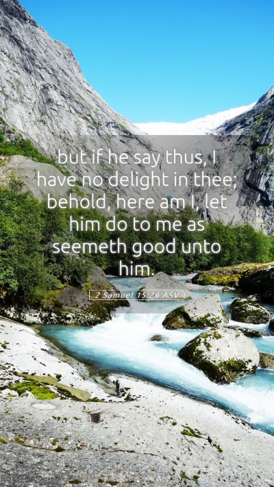 Picture 05 - 2 Samuel 15:26 ASV Mobile Phone Wallpaper - but if he say thus, I have no delight in thee; - Mobile Bible Verse Wallpaper