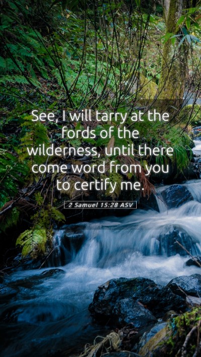 Picture 05 - 2 Samuel 15:28 ASV Mobile Phone Wallpaper - See, I will tarry at the fords of the wilderness, - Mobile Bible Verse Wallpaper
