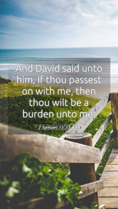 Picture 05 - 2 Samuel 15:33 ASV Mobile Phone Wallpaper - And David said unto him, If thou passest on with - Mobile Bible Verse Wallpaper