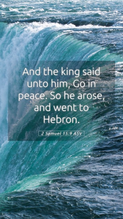 Picture 05 - 2 Samuel 15:9 ASV Mobile Phone Wallpaper - And the king said unto him, Go in peace. So he - Mobile Bible Verse Wallpaper