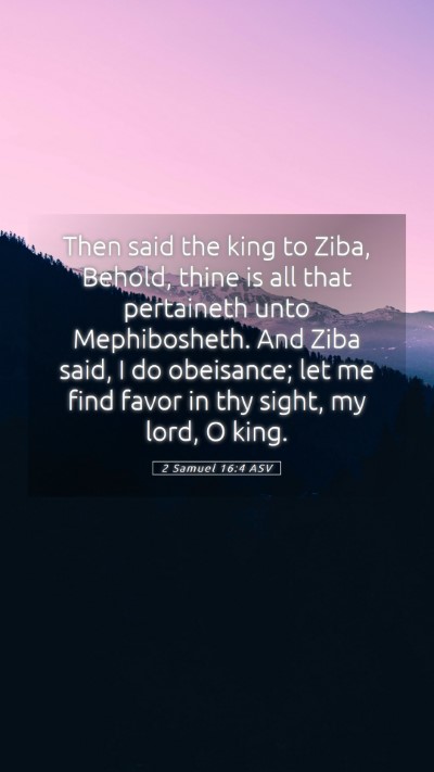 Picture 05 - 2 Samuel 16:4 ASV Mobile Phone Wallpaper - Then said the king to Ziba, Behold, thine is all - Mobile Bible Verse Wallpaper