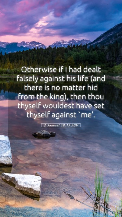 Picture 05 - 2 Samuel 18:13 ASV Mobile Phone Wallpaper - Otherwise if I had dealt falsely against his life - Mobile Bible Verse Wallpaper