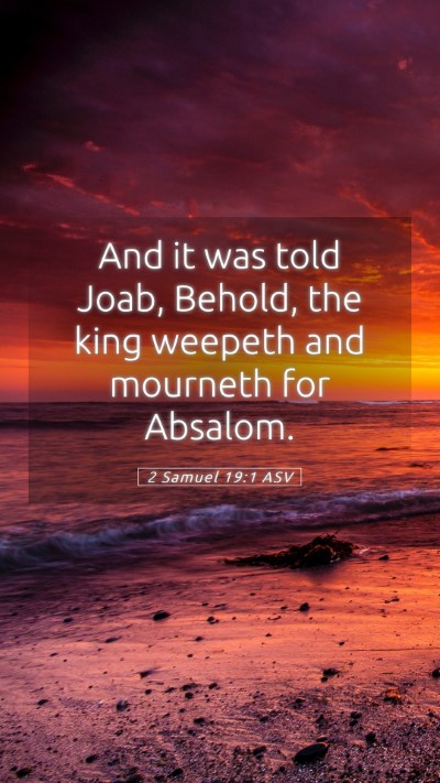 Picture 05 - 2 Samuel 19:1 ASV Mobile Phone Wallpaper - And it was told Joab, Behold, the king weepeth - Mobile Bible Verse Wallpaper