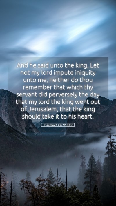 Picture 05 - 2 Samuel 19:19 ASV Mobile Phone Wallpaper - And he said unto the king, Let not my lord impute - Mobile Bible Verse Wallpaper