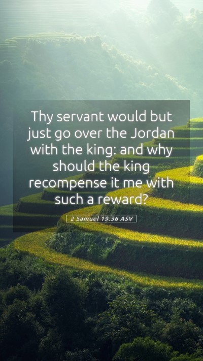 Picture 05 - 2 Samuel 19:36 ASV Mobile Phone Wallpaper - Thy servant would but just go over the Jordan - Mobile Bible Verse Wallpaper