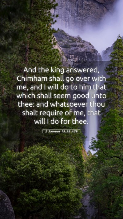 Picture 05 - 2 Samuel 19:38 ASV Mobile Phone Wallpaper - And the king answered, Chimham shall go over with - Mobile Bible Verse Wallpaper