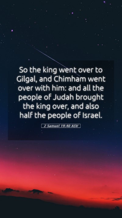 Picture 05 - 2 Samuel 19:40 ASV Mobile Phone Wallpaper - So the king went over to Gilgal, and Chimham went - Mobile Bible Verse Wallpaper