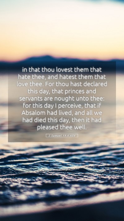 Picture 05 - 2 Samuel 19:6 ASV Mobile Phone Wallpaper - in that thou lovest them that hate thee, and - Mobile Bible Verse Wallpaper
