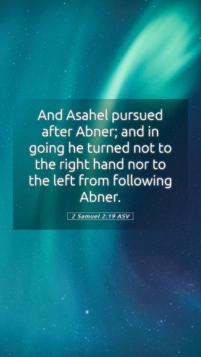 Picture 05 - 2 Samuel 2:19 ASV Mobile Phone Wallpaper - And Asahel pursued after Abner; and in going he - Mobile Bible Verse Wallpaper