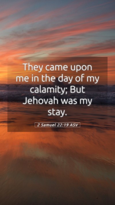 Picture 05 - 2 Samuel 22:19 ASV Mobile Phone Wallpaper - They came upon me in the day of my calamity; But - Mobile Bible Verse Wallpaper