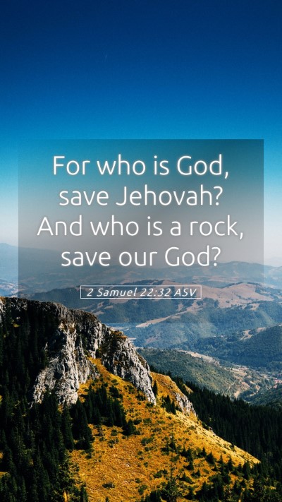 Picture 05 - 2 Samuel 22:32 ASV Mobile Phone Wallpaper - For who is God, save Jehovah? And who is a rock, - Mobile Bible Verse Wallpaper