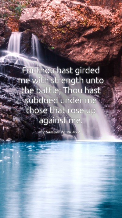 Picture 05 - 2 Samuel 22:40 ASV Mobile Phone Wallpaper - For thou hast girded me with strength unto the - Mobile Bible Verse Wallpaper