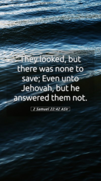 Picture 05 - 2 Samuel 22:42 ASV Mobile Phone Wallpaper - They looked, but there was none to save; Even - Mobile Bible Verse Wallpaper