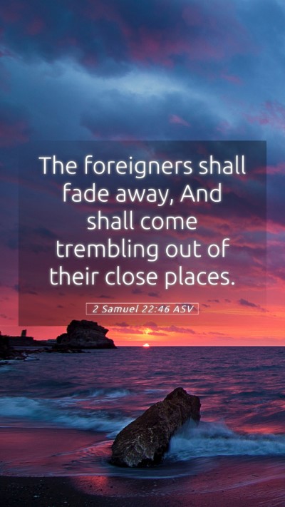 Picture 05 - 2 Samuel 22:46 ASV Mobile Phone Wallpaper - The foreigners shall fade away, And shall come - Mobile Bible Verse Wallpaper