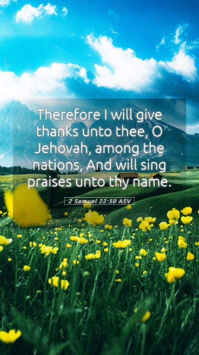 Picture 05 - 2 Samuel 22:50 ASV Mobile Phone Wallpaper - Therefore I will give thanks unto thee, O - Mobile Bible Verse Wallpaper