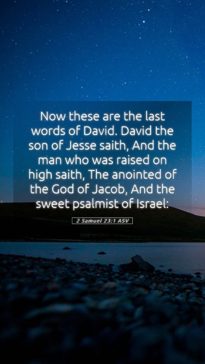 Picture 05 - 2 Samuel 23:1 ASV Mobile Phone Wallpaper - Now these are the last words of David. David the - Mobile Bible Verse Wallpaper