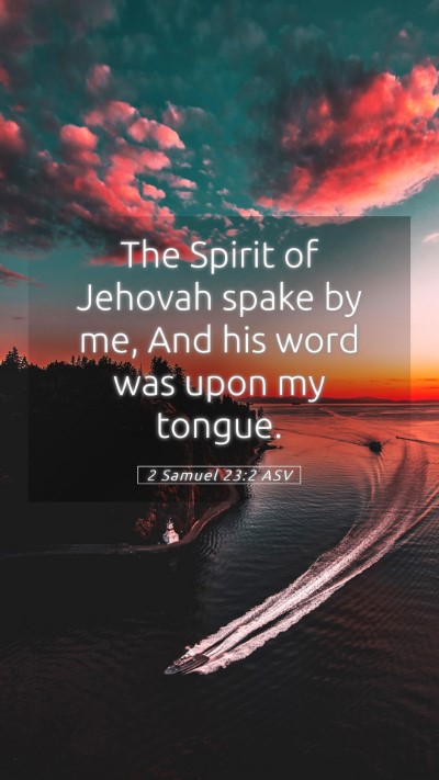 Picture 05 - 2 Samuel 23:2 ASV Mobile Phone Wallpaper - The Spirit of Jehovah spake by me, And his word - Mobile Bible Verse Wallpaper