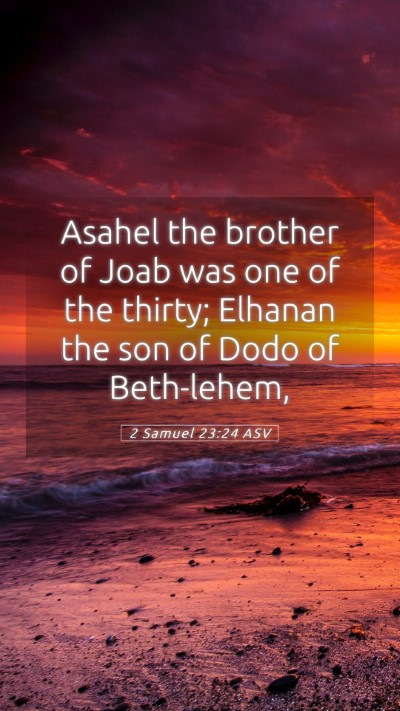 Picture 05 - 2 Samuel 23:24 ASV Mobile Phone Wallpaper - Asahel the brother of Joab was one of the thirty; - Mobile Bible Verse Wallpaper