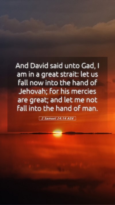 Picture 05 - 2 Samuel 24:14 ASV Mobile Phone Wallpaper - And David said unto Gad, I am in a great strait: - Mobile Bible Verse Wallpaper