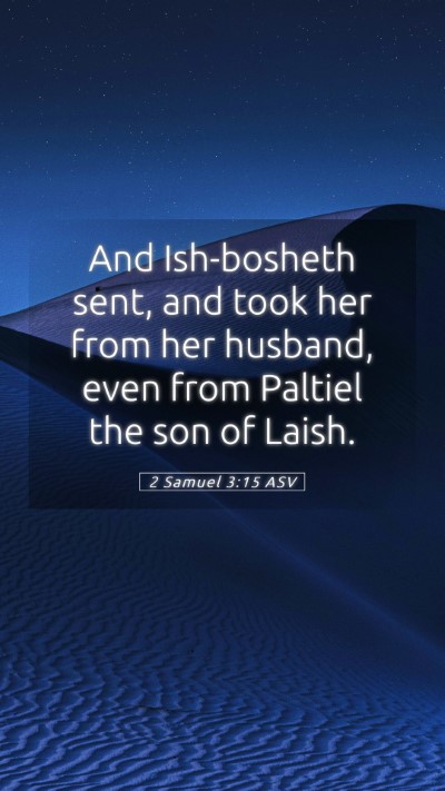 Picture 05 - 2 Samuel 3:15 ASV Mobile Phone Wallpaper - And Ish-bosheth sent, and took her from her - Mobile Bible Verse Wallpaper