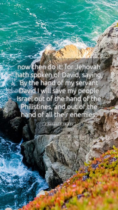 Picture 05 - 2 Samuel 3:18 ASV Mobile Phone Wallpaper - now then do it; for Jehovah hath spoken of David, - Mobile Bible Verse Wallpaper