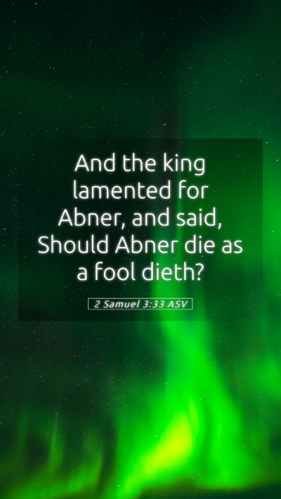 Picture 05 - 2 Samuel 3:33 ASV Mobile Phone Wallpaper - And the king lamented for Abner, and said, Should - Mobile Bible Verse Wallpaper