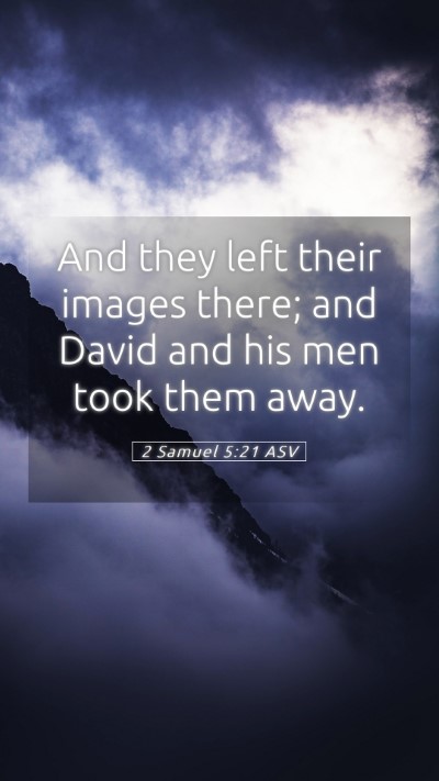 Picture 05 - 2 Samuel 5:21 ASV Mobile Phone Wallpaper - And they left their images there; and David and - Mobile Bible Verse Wallpaper