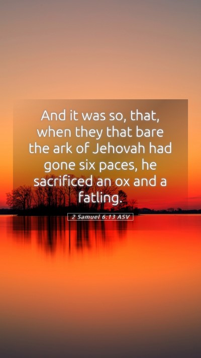 Picture 05 - 2 Samuel 6:13 ASV Mobile Phone Wallpaper - And it was so, that, when they that bare the ark - Mobile Bible Verse Wallpaper