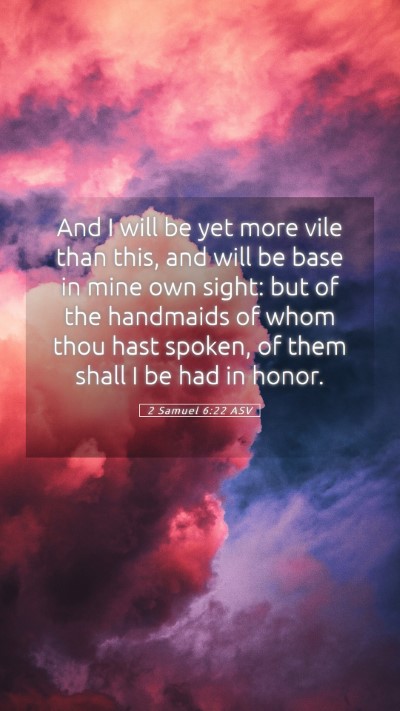 Picture 05 - 2 Samuel 6:22 ASV Mobile Phone Wallpaper - And I will be yet more vile than this, and will - Mobile Bible Verse Wallpaper