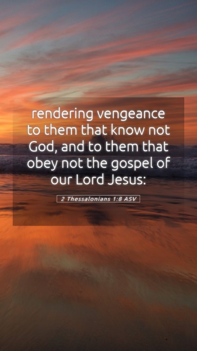 Picture 05 - 2 Thessalonians 1:8 ASV Mobile Phone Wallpaper - rendering vengeance to them that know not God, - Mobile Bible Verse Wallpaper